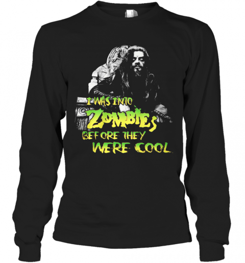 I Was Into Zombies Before They Were Cool T-Shirt Long Sleeved T-shirt 