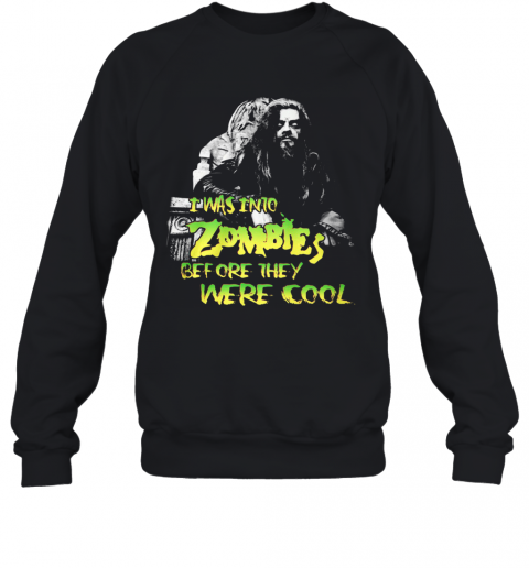 I Was Into Zombies Before They Were Cool T-Shirt Unisex Sweatshirt