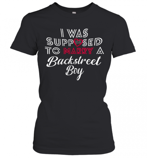 I Was Supposed To Marry A Backstreet Boy T-Shirt Classic Women's T-shirt
