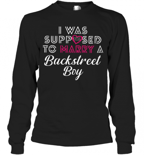 I Was Supposed To Marry A Backstress Boy T-Shirt Long Sleeved T-shirt 