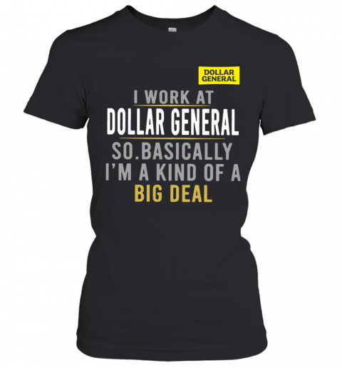 I Work At Dollar General So Basically I'm A Kind Of A Big Deal T-Shirt Classic Women's T-shirt