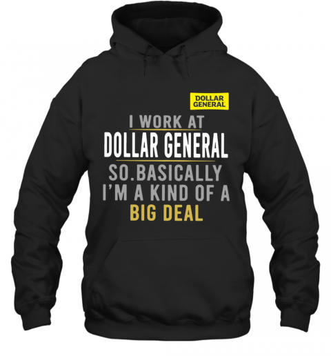 I Work At Dollar General So Basically I'm A Kind Of A Big Deal T-Shirt Unisex Hoodie