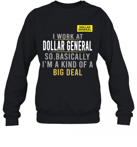 I Work At Dollar General So Basically I'm A Kind Of A Big Deal T-Shirt Unisex Sweatshirt