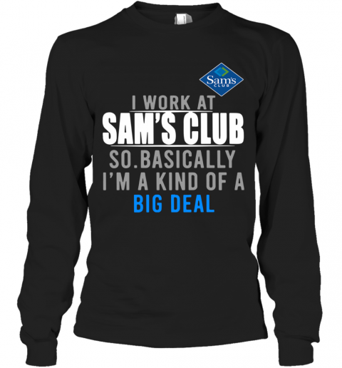 I Work At Home Sam's Club So Basically I'm A Kind Of A Big Deal T-Shirt Long Sleeved T-shirt 