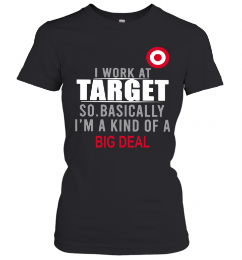 I Work At Home Target So Basically I'm A Kind Of A Big Deal T-Shirt Classic Women's T-shirt