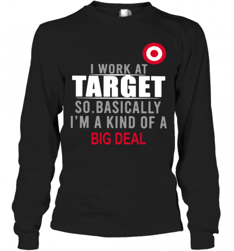 I Work At Home Target So Basically I'm A Kind Of A Big Deal T-Shirt Long Sleeved T-shirt 