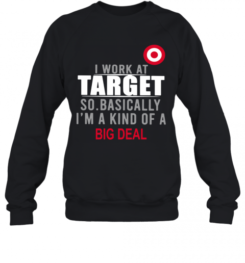I Work At Home Target So Basically I'm A Kind Of A Big Deal T-Shirt Unisex Sweatshirt
