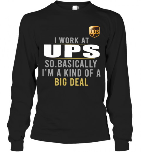 I Work At Home UPS So Basically I'm A Kind Of A Big Deal T-Shirt Long Sleeved T-shirt 