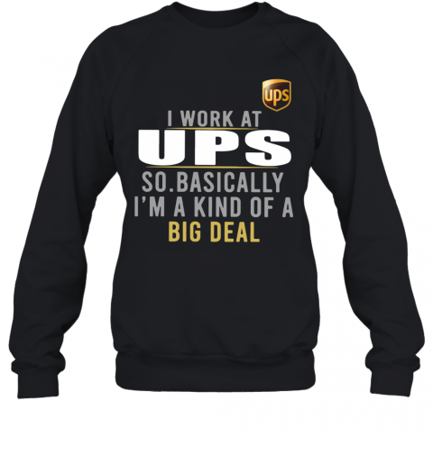 I Work At Home UPS So Basically I'm A Kind Of A Big Deal T-Shirt Unisex Sweatshirt