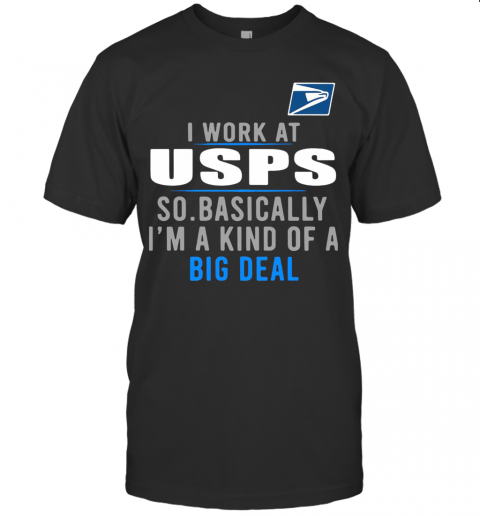 I Work At USPS So Basically I'M A Kind Of A Big Deal T-Shirt