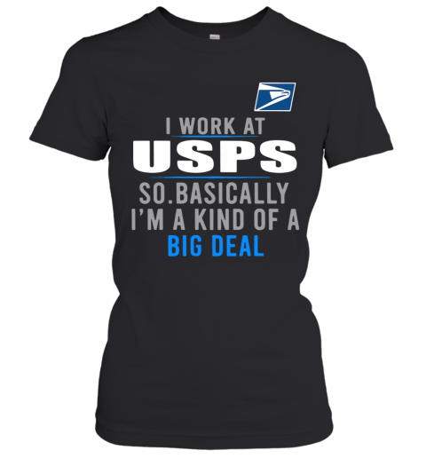 I Work At USPS So Basically I'm A Kind Of A Big Deal T-Shirt Classic Women's T-shirt