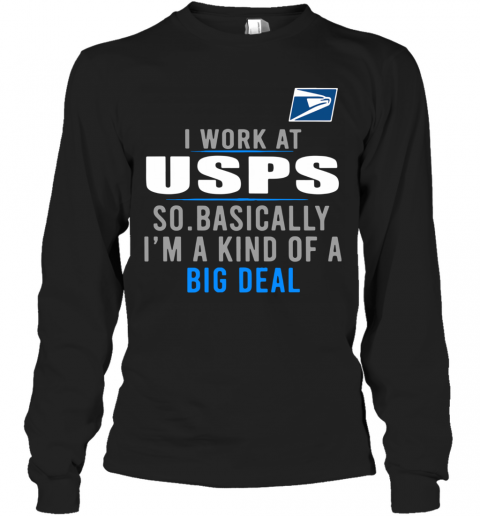 I Work At USPS So Basically I'm A Kind Of A Big Deal T-Shirt Long Sleeved T-shirt 