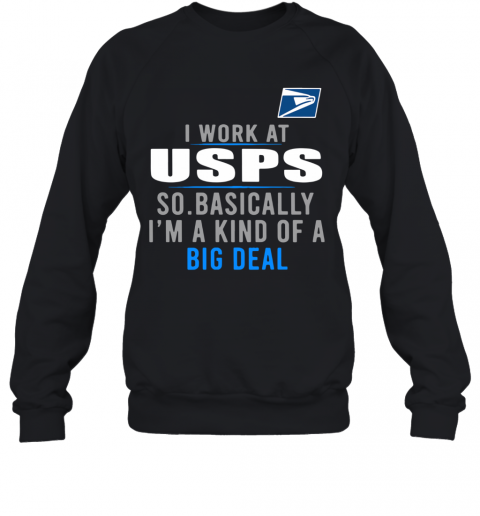 I Work At USPS So Basically I'm A Kind Of A Big Deal T-Shirt Unisex Sweatshirt