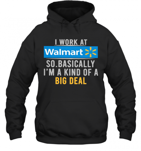 I Work At Walmart So Basically I'M A Kind Of A Big Deal T-Shirt Unisex Hoodie
