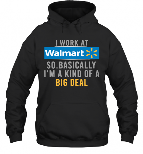 I Work At Walmart So Basically I'm A Kind Of A Big Deal T-Shirt Unisex Hoodie