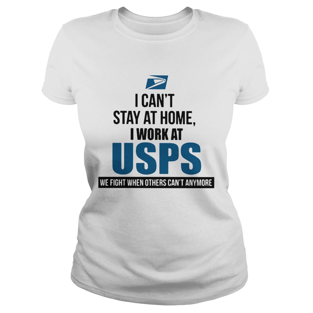 I cant stay at home I work at USPS we fight when others cant anymore Classic Ladies