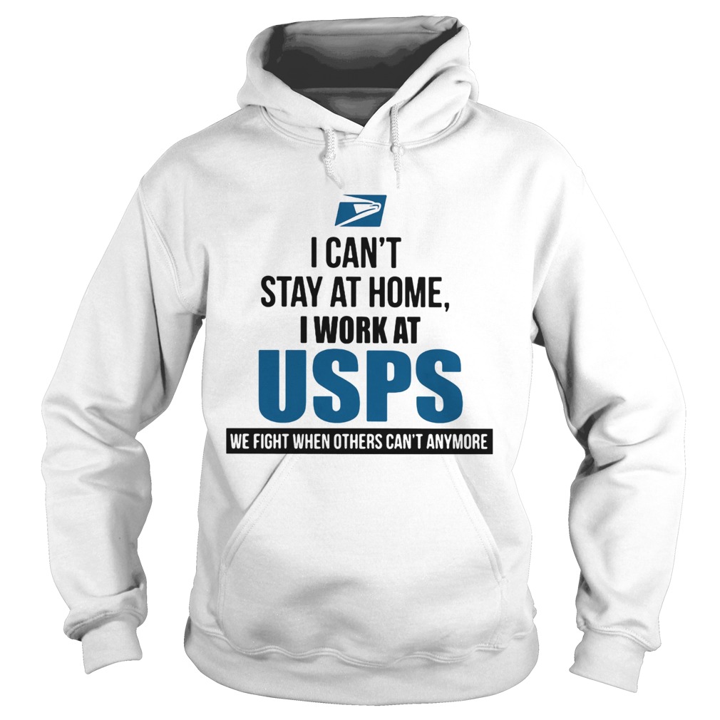I cant stay at home I work at USPS we fight when others cant anymore Hoodie