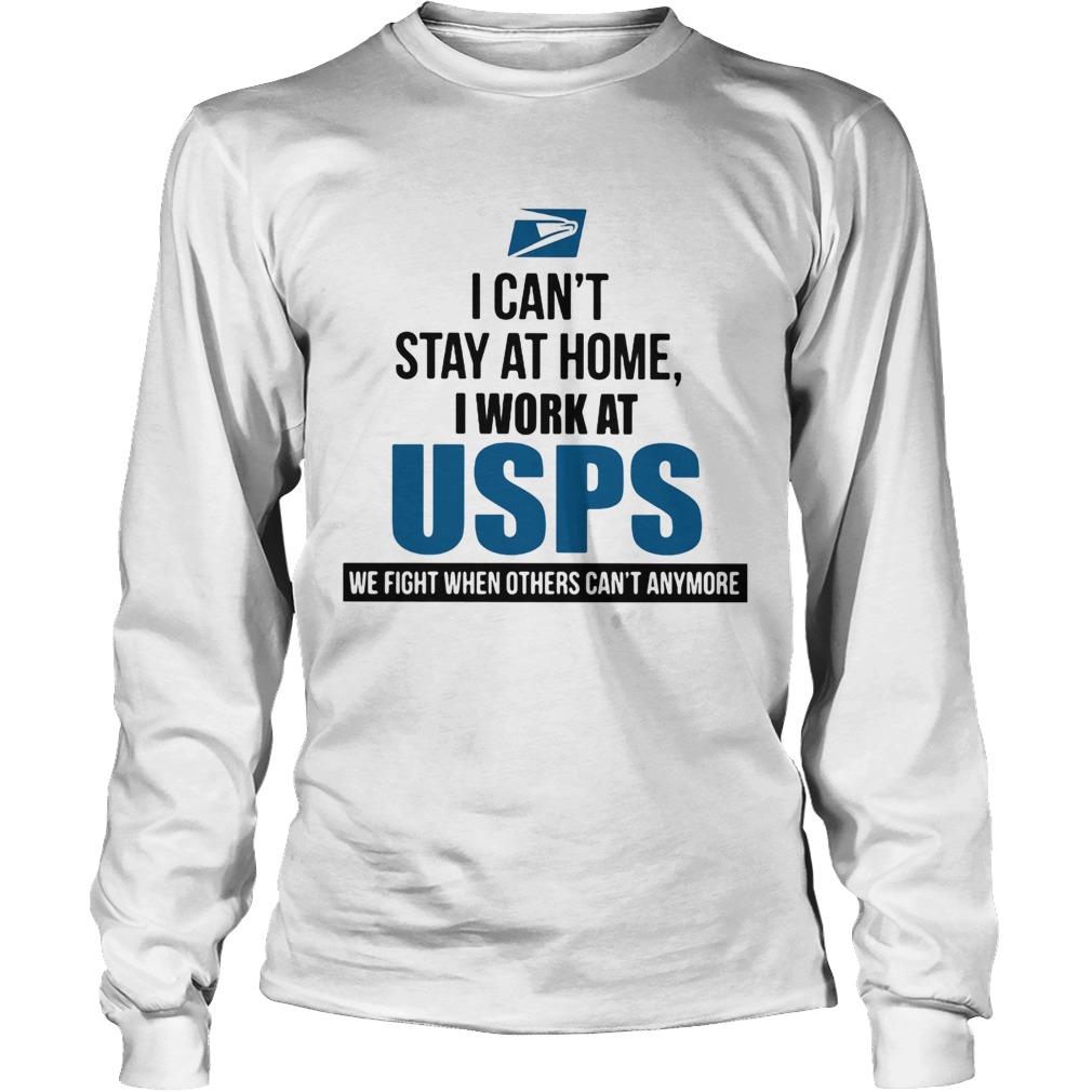 I cant stay at home I work at USPS we fight when others cant anymore Long Sleeve