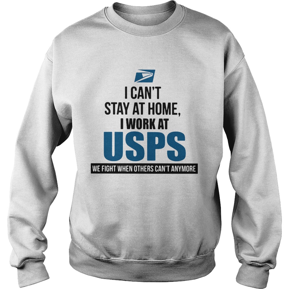 I cant stay at home I work at USPS we fight when others cant anymore Sweatshirt