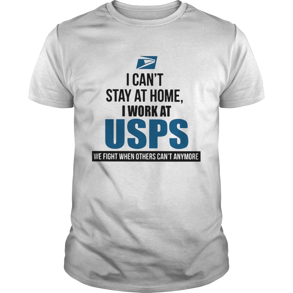 I cant stay at home I work at USPS we fight when others cant anymore shirt