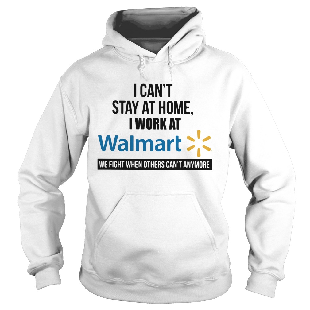 I cant stay at home I work at Walmart we fight when others cant anymore Hoodie