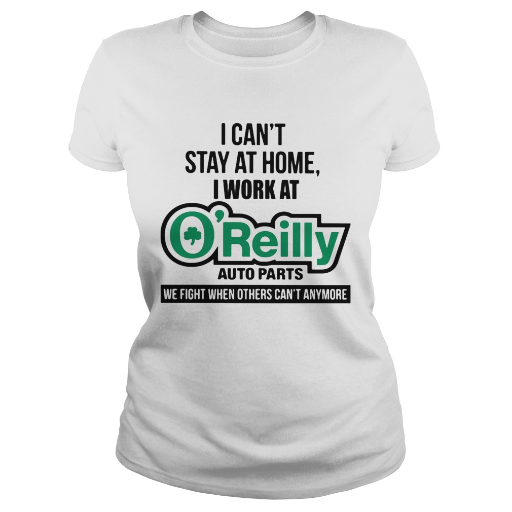 I cant stay at home i work at oreilly auto parts we fight when others cant anymore Classic Ladies