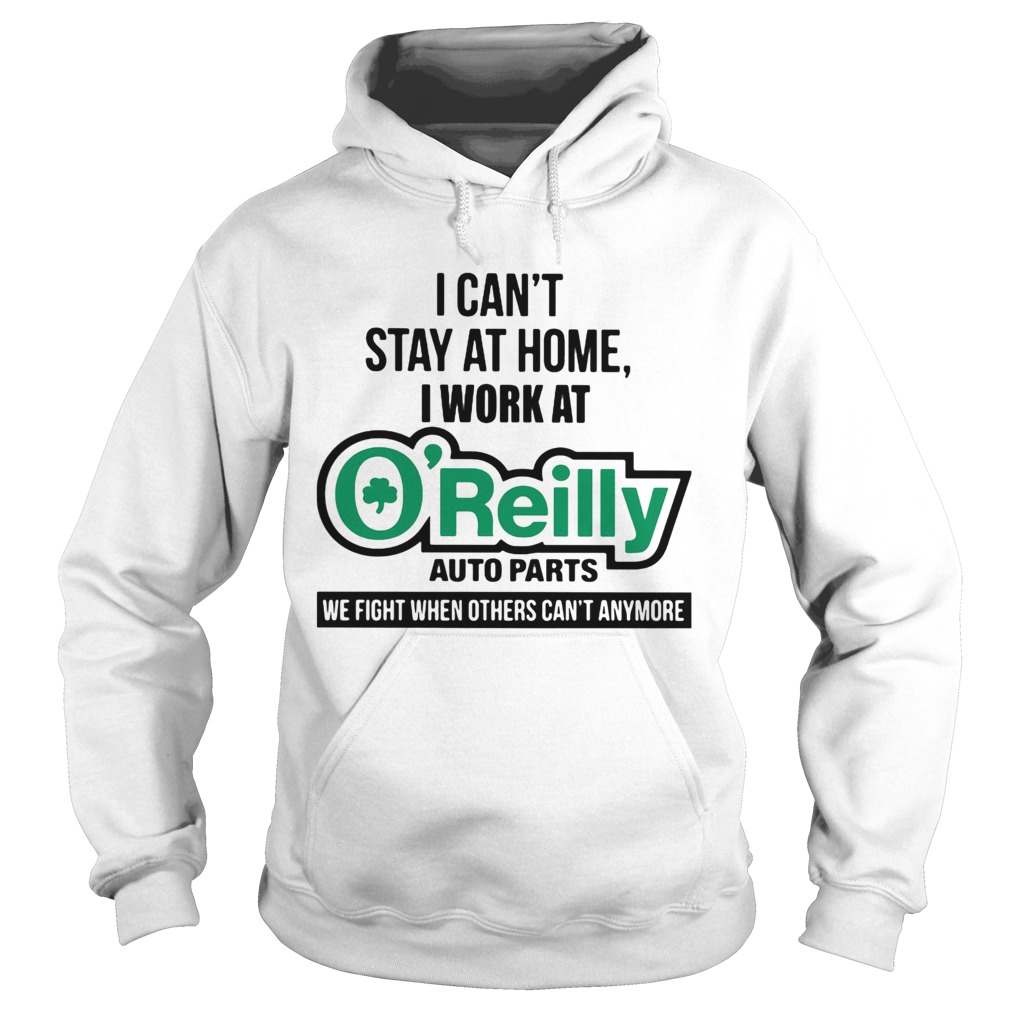 I cant stay at home i work at oreilly auto parts we fight when others cant anymore Hoodie