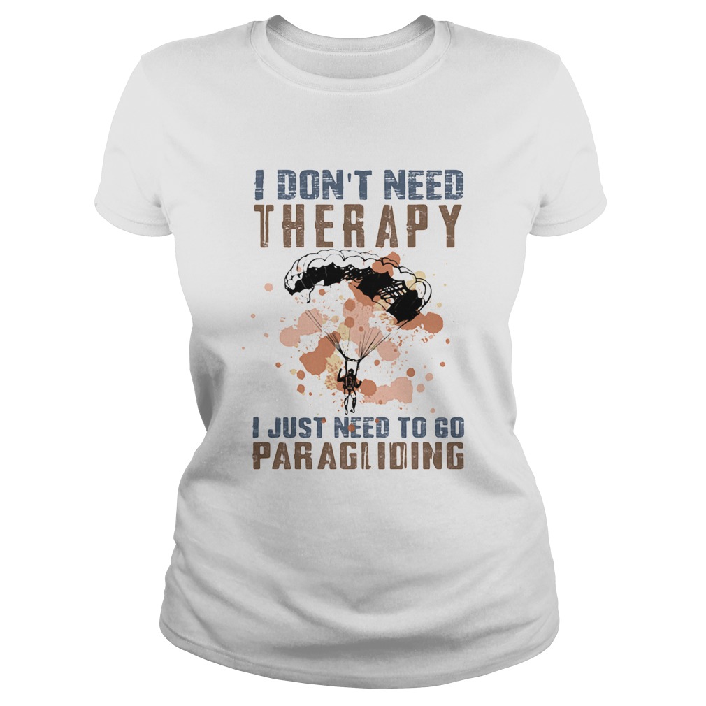 I dont need therapy I just need to go paragliding Classic Ladies