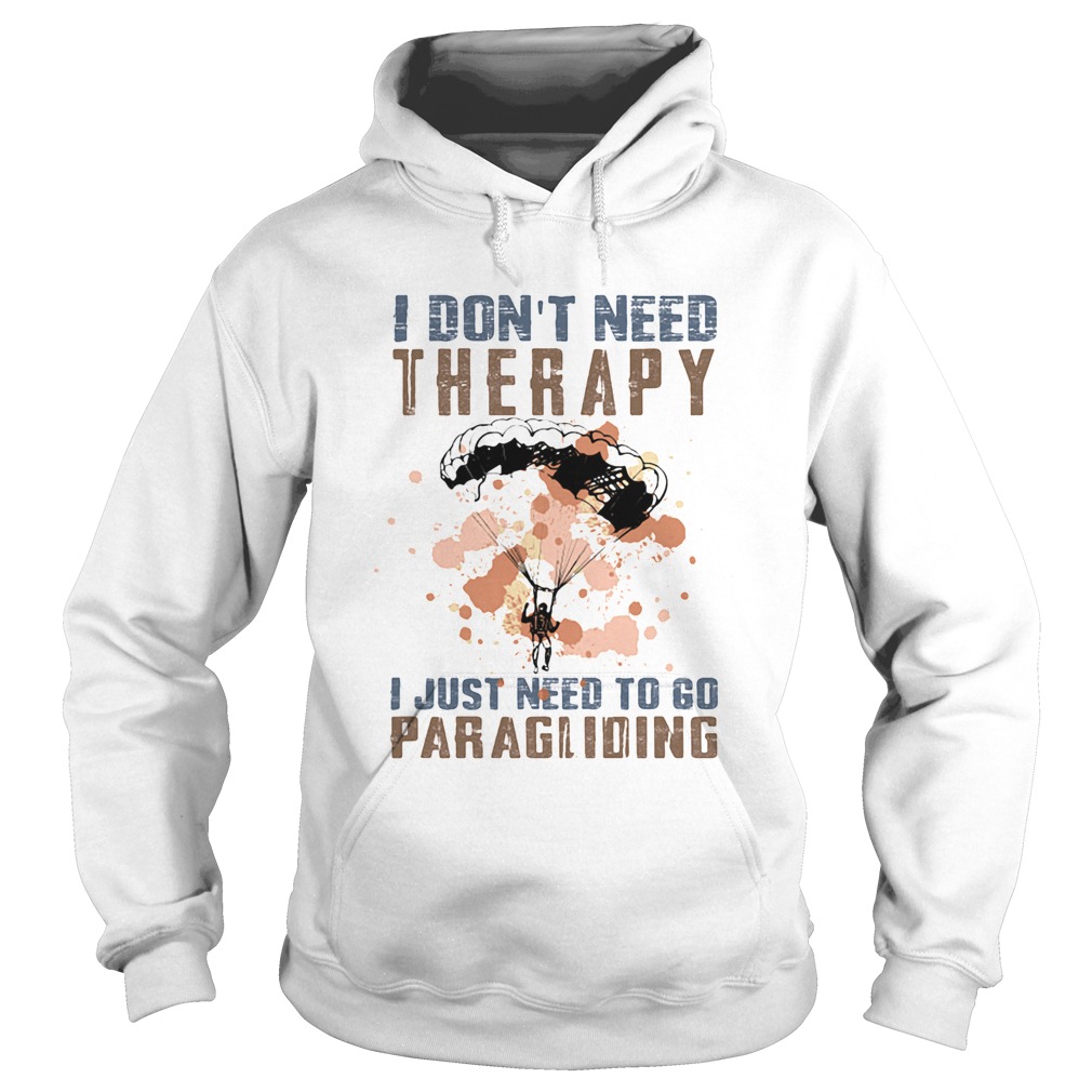 I dont need therapy I just need to go paragliding Hoodie