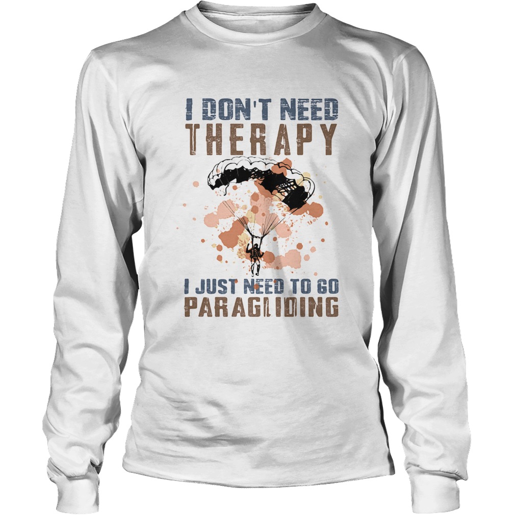 I dont need therapy I just need to go paragliding Long Sleeve