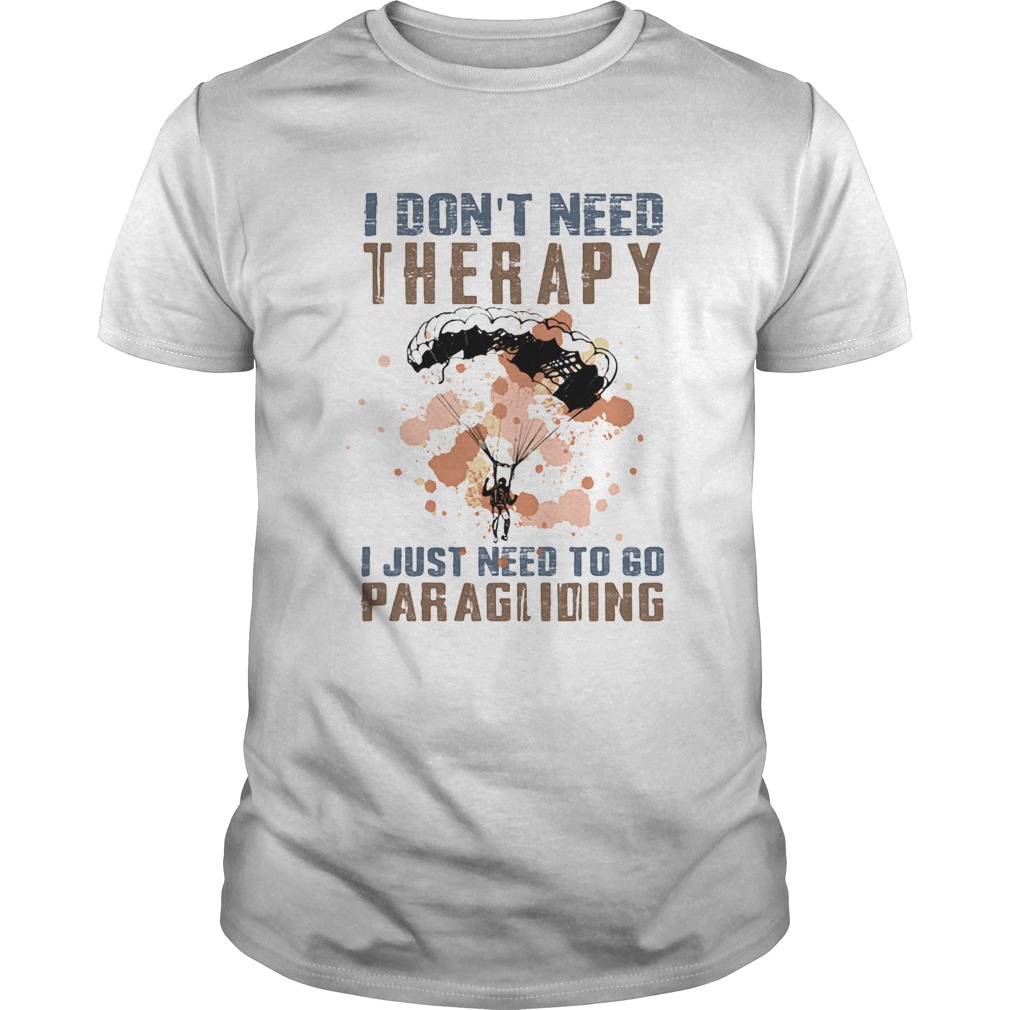 I dont need therapy I just need to go paragliding shirt