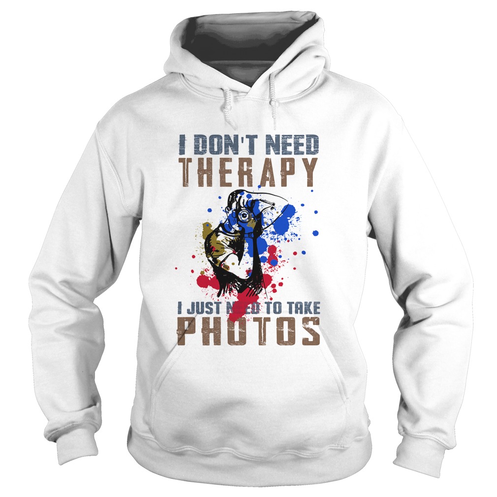 I dont need therapy i just need to take photos colors Hoodie