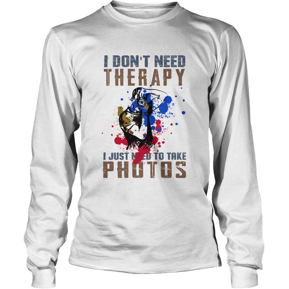 I dont need therapy i just need to take photos colors Long Sleeve