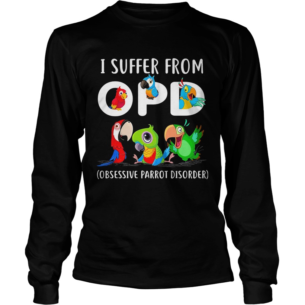 I suffer from OPD Obsessive Parrot Disorder Long Sleeve