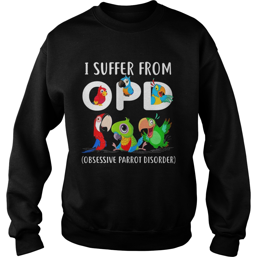 I suffer from OPD Obsessive Parrot Disorder Sweatshirt