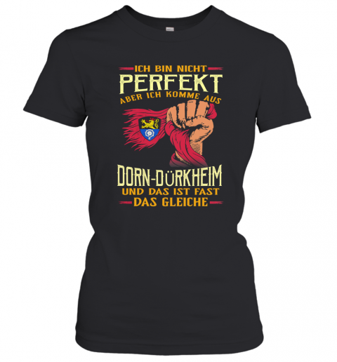 Ich Bin Nicht Perfekt Aber Ich Komme Aus Dorn Dürkheim Und Das Ist Fast Das Gleiche T-Shirt Classic Women's T-shirt