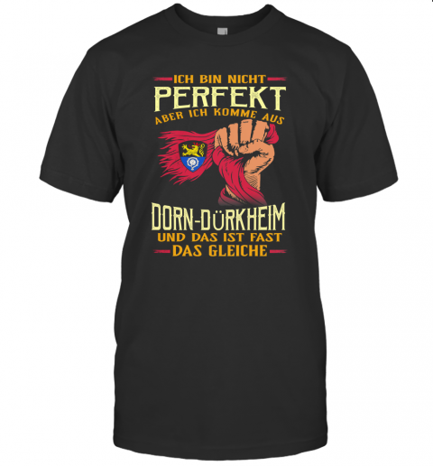 Ich Bin Nicht Perfekt Aber Ich Komme Aus Dorn Dürkheim Und Das Ist Fast Das Gleiche T-Shirt