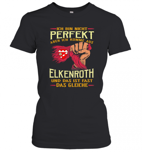 Ich Bin Nicht Perfekt Aber Ich Komme Aus Elkenroth Und Das Ist Fast Das Gleiche T-Shirt Classic Women's T-shirt