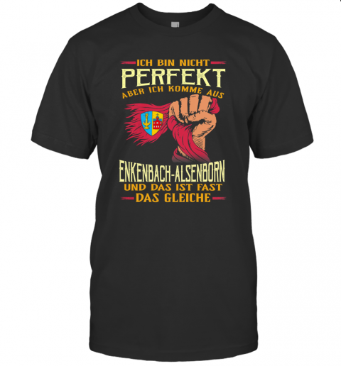 Ich Bin Nicht Perfekt Aber Ich Komme Aus Enkenbach Alsenborn Und Das Ist Fast Das Gleiche T-Shirt