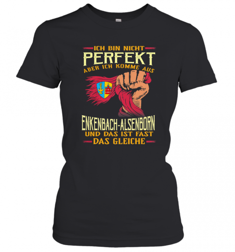 Ich Bin Nicht Perfekt Aber Ich Komme Aus Enkenbach Alsenborn Und Das Ist Fast Das Gleiche T-Shirt Classic Women's T-shirt