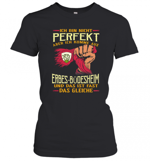 Ich Bin Nicht Perfekt Aber Ich Komme Aus Erbes Büdesheim Und Das Ist Fast Das Gleiche T-Shirt Classic Women's T-shirt