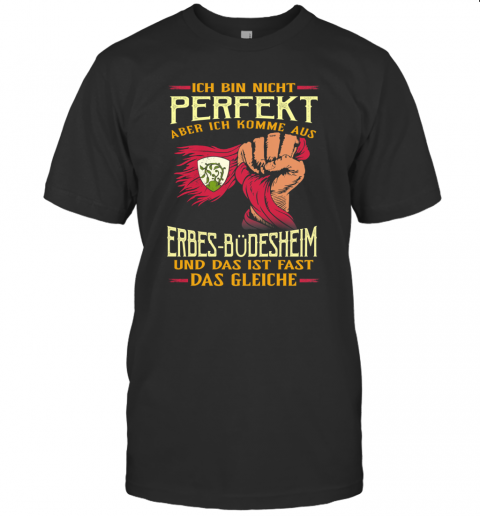Ich Bin Nicht Perfekt Aber Ich Komme Aus Erbes Büdesheim Und Das Ist Fast Das Gleiche T-Shirt