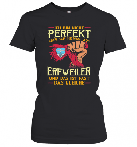 Ich Bin Nicht Perfekt Aber Ich Komme Aus Erfweiler Und Das Ist Fast Das Gleiche T-Shirt Classic Women's T-shirt