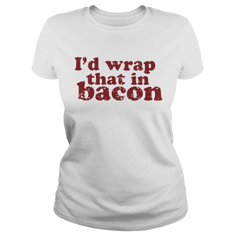 Id Wrap That In Bacon Classic Ladies