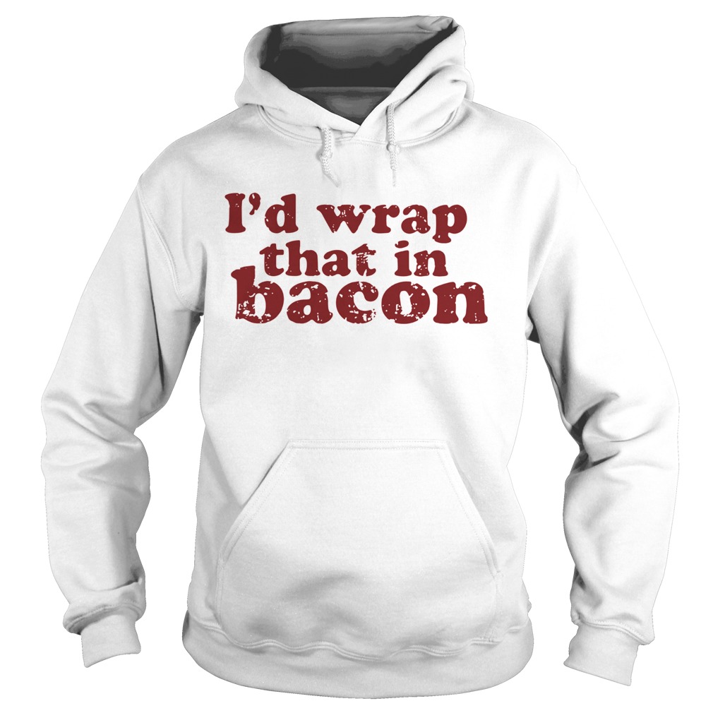 Id Wrap That In Bacon Hoodie