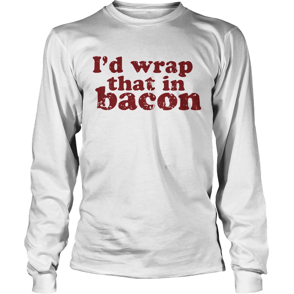 Id Wrap That In Bacon Long Sleeve