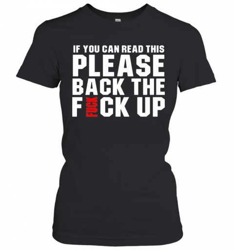 If You Can Read This Please Back The Fuck Up T-Shirt Classic Women's T-shirt