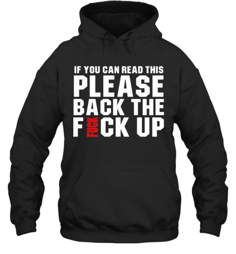 If You Can Read This Please Back The Fuck Up T-Shirt Unisex Hoodie