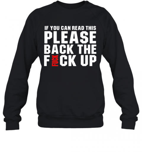 If You Can Read This Please Back The Fuck Up T-Shirt Unisex Sweatshirt