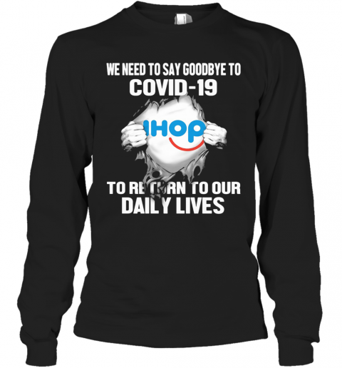 Ihop We Need To Say Goodbye To Covid 19 To Return To Our Daily Lives T-Shirt Long Sleeved T-shirt 